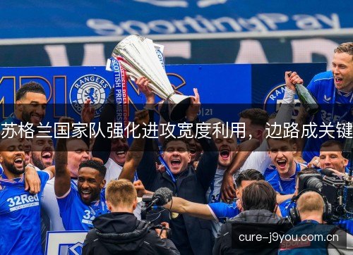 苏格兰国家队强化进攻宽度利用，边路成关键