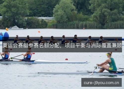 奥运会赛艇参赛名额分配,项目平衡与洲际覆盖兼顾 奥运会赛艇参赛名额分配,项目平衡与洲际覆盖兼顾